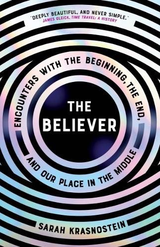 The Believer: Encounters with the Beginning, the End, and Our Place in the Middle