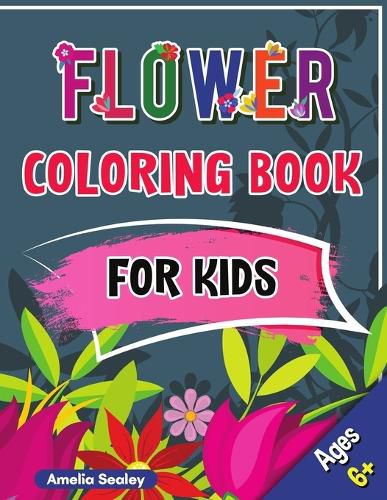 Cover image for Flower Coloring Book for Kids: Beautiful Flowers Book for Kids Ages 6+, Flowers Coloring with Cute and Fun Relaxing Designs