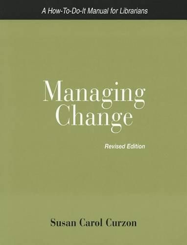 Cover image for Managing Change: A How-to-do-it Manual for Planning, Implementing, and Evaluating Change in Libraries