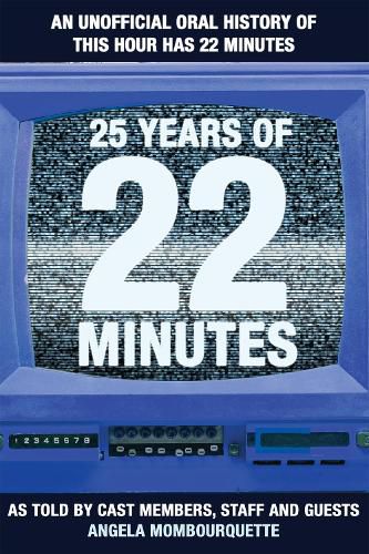 Cover image for 25 Years of 22 Minutes: An Unauthorized Oral History of This Hour Has 22 Minutes, as Told by Cast Members, Staff, and Guests