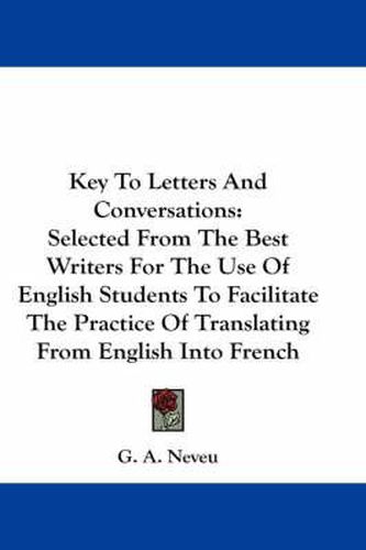 Cover image for Key to Letters and Conversations: Selected from the Best Writers for the Use of English Students to Facilitate the Practice of Translating from English Into French