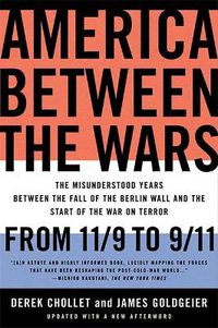 Cover image for America Between the Wars: From 11/9 to 9/11; The Misunderstood Years Between the Fall of the Berlin Wall and the Start of the War on Terror