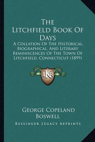 The Litchfield Book of Days: A Collation of the Historical, Biographical, and Literary Reminiscences of the Town of Litchfield, Connecticut (1899)