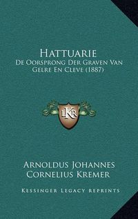 Cover image for Hattuarie: de Oorsprong Der Graven Van Gelre En Cleve (1887)