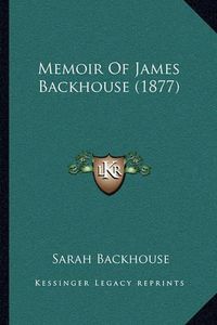 Cover image for Memoir of James Backhouse (1877)