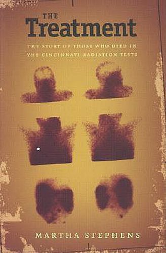 Cover image for The Treatment: The Story of Those Who Died in the Cincinnati Radiation Tests