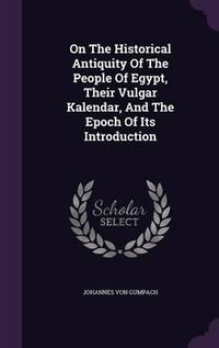 Cover image for On the Historical Antiquity of the People of Egypt, Their Vulgar Kalendar, and the Epoch of Its Introduction