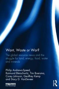 Cover image for Want, Waste or War?: The Global Resource Nexus and the Struggle for Land, Energy, Food, Water and Minerals