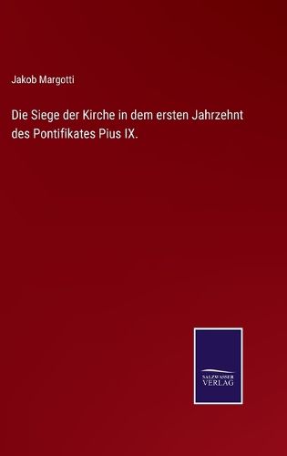 Cover image for Die Siege der Kirche in dem ersten Jahrzehnt des Pontifikates Pius IX.