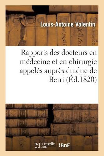 Observations Sur Les Rapports Des Docteurs En Medecine Et En Chirurgie Appeles: Aupres Du Duc de Berri Et Lettre A MM. Les Docteurs