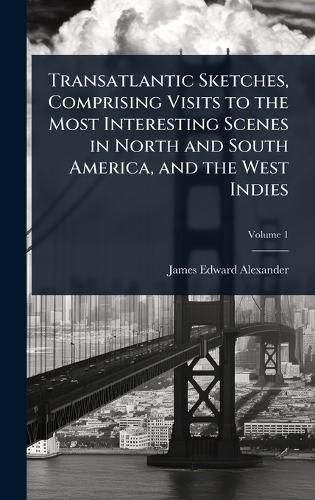 Cover image for Transatlantic Sketches, Comprising Visits to the Most Interesting Scenes in North and South America, and the West Indies