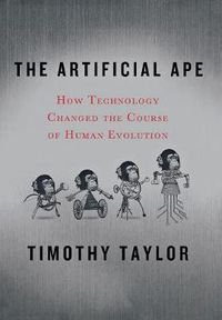 Cover image for The Artificial Ape: How Technology Changed the Course of Human Evolution