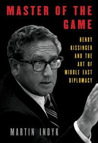 Cover image for Master of the Game: Henry Kissinger and the Art of Middle East Diplomacy