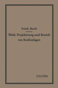 Cover image for Wahl, Projektierung Und Betrieb Von Kraftanlagen: Ein Hilfsbuch Fur Ingenieure, Betriebsleiter, Fabrikbesitzer