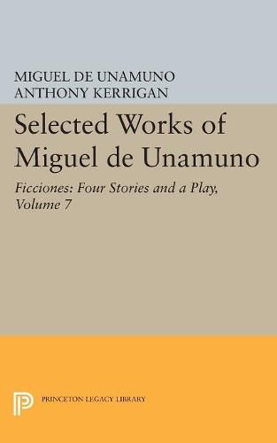 Cover image for Selected Works of Miguel de Unamuno, Volume 7: Ficciones: Four Stories and a Play
