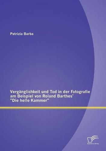 Verganglichkeit und Tod in der Fotografie am Beispiel von Roland Barthes' Die helle Kammer