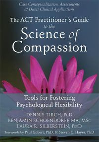 Cover image for ACT Practitioner's Guide to the Science of Compassion: Tools for Fostering Psychological Flexibility