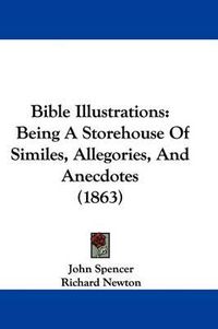 Cover image for Bible Illustrations: Being a Storehouse of Similes, Allegories, and Anecdotes (1863)