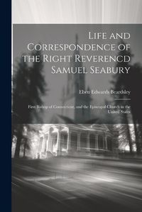 Cover image for Life and Correspondence of the Right Reverencd Samuel Seabury