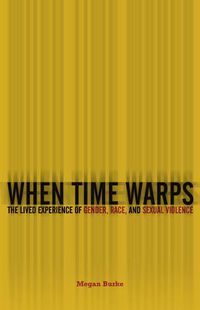 Cover image for When Time Warps: The Lived Experience of Gender, Race, and Sexual Violence
