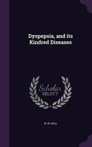 Dyspepsia, and Its Kindred Diseases