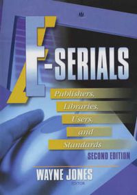 Cover image for E-Serials: Publishers, Libraries, Users, and Standards, Second Edition