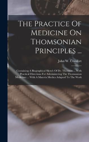 Cover image for The Practice Of Medicine On Thomsonian Principles ...