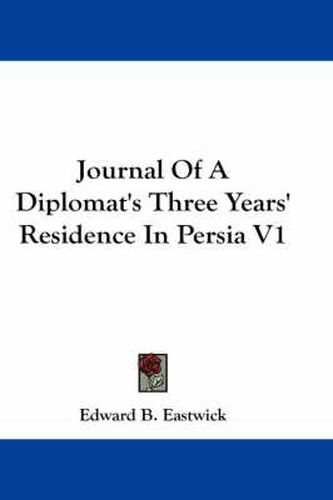 Cover image for Journal Of A Diplomat's Three Years' Residence In Persia V1