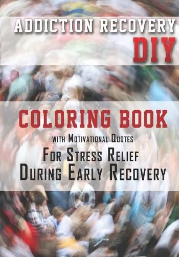 Cover image for Addiction Recovery DIY: Coloring Book with Motivational Quotes For Stress Relief During Early Recovery