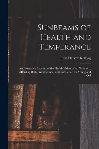 Cover image for Sunbeams of Health and Temperance: an Instructive Account of the Health Habits of All Nations ... Affording Both Entertainment and Instruction for Young and Old