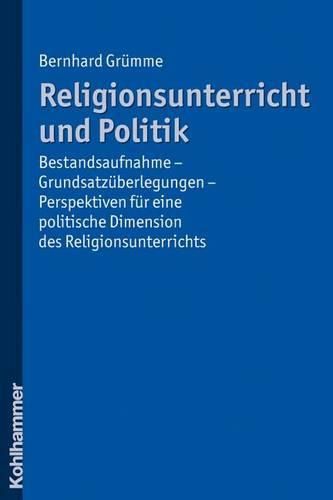 Cover image for Religionsunterricht Und Politik: Bestandsaufnahme - Grundsatzuberlegungen - Perspektiven Fur Eine Politische Dimension Des Religionsunterrichts