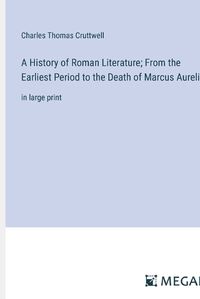 Cover image for A History of Roman Literature; From the Earliest Period to the Death of Marcus Aurelius