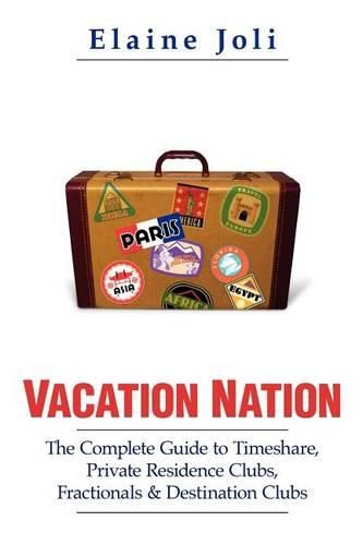 Cover image for Vacation Nation: The Complete Guide to Timeshare, Private Residence Clubs, Fractionals & Destination Clubs