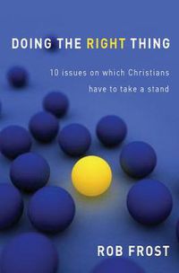 Cover image for Doing the Right Thing: 10 Issues on Which Christians Have to Take a Stand