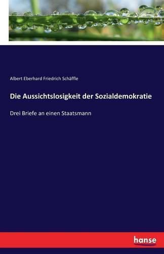 Die Aussichtslosigkeit der Sozialdemokratie: Drei Briefe an einen Staatsmann