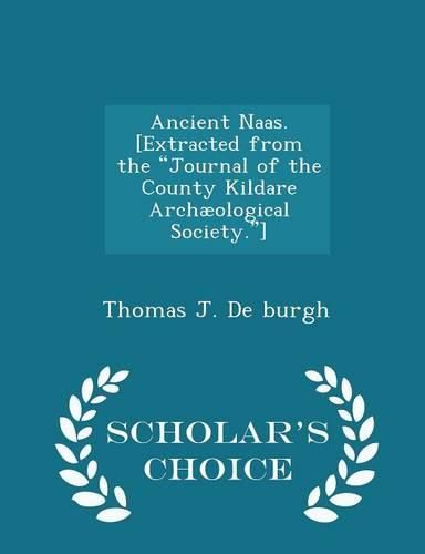 Cover image for Ancient Naas. [Extracted from the Journal of the County Kildare Archaeological Society.] - Scholar's Choice Edition