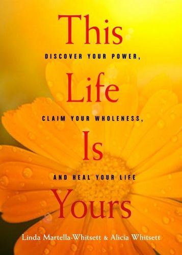 Cover image for This Life is Yours: Discover Your Power, Claim Your Wholeness, and Heal Your Life