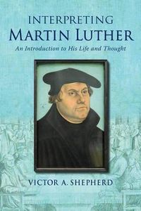 Cover image for Interpreting Martin Luther: An Introduction to His Life and Thought