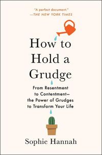 Cover image for How to Hold a Grudge: From Resentment to Contentment--The Power of Grudges to Transform Your Life