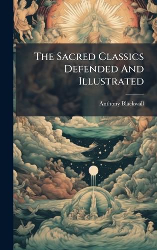 Cover image for The Sacred Classics Defended And Illustrated