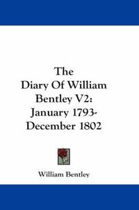 Cover image for The Diary of William Bentley V2: January 1793-December 1802