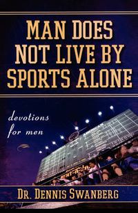 Cover image for Man Does Not Live by Sports Alone: Devotions for Men