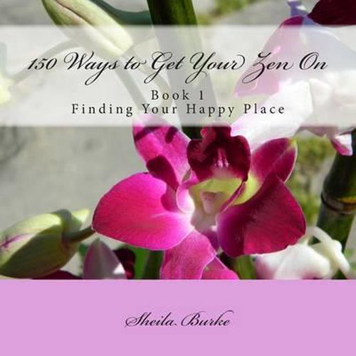 Cover image for 150 Ways to Get Your Zen On: Book 1 - Finding Your Happy Place