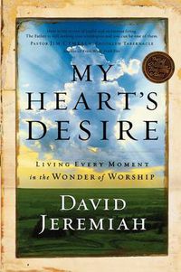 Cover image for My Heart's Desire: Living Every Moment in the Wonder of Worship