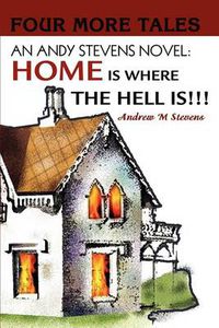 Cover image for An Andy Stevens Novel: Home Is Where the Hell Is!!!: Four More Tales