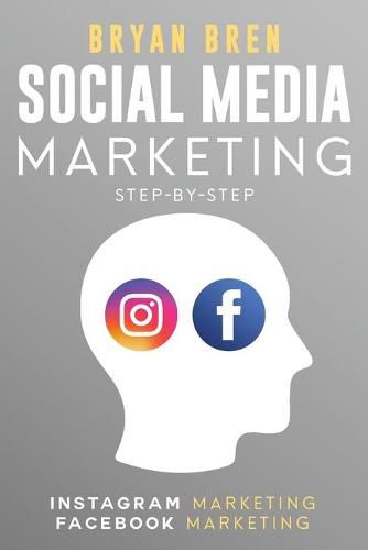 Cover image for Social Media Marketing Step-By-Step: The Guides To Instagram And Facebook Marketing - Learn How To Develop A Strategy And Grow Your Business