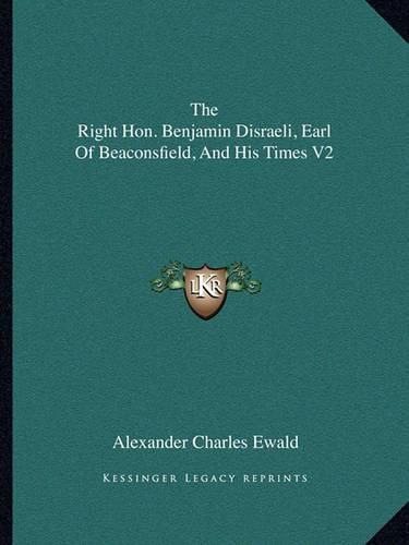 The Right Hon. Benjamin Disraeli, Earl of Beaconsfield, and His Times V2