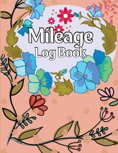 Cover image for Mileage Log Book: A Complete Mileage Record Book, Daily Mileage for Taxes, Car & Vehicle Tracker for Business or Personal Taxes