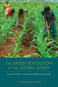 Cover image for The Green Revolution in the Global South: Science, Politics, and Unintended Consequences