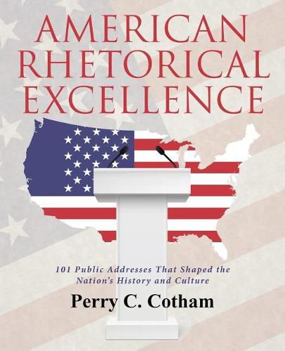 Cover image for American Rhetorical Excellence: 101 Public Addresses That Shaped the Nation's History and Culture